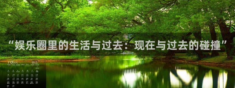 华信娱乐游戏：“娱乐圈里的生活与过去：现在与过去的碰撞”